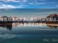 樱花动漫两步走：先把时间写起止，再回头看结论过硬吗