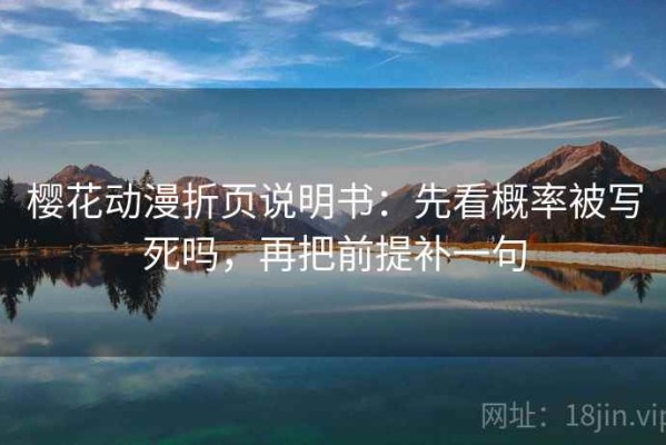 樱花动漫折页说明书：先看概率被写死吗，再把前提补一句