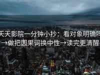 天天影院一分钟小抄：看对象明确吗→做把因果词换中性→读完更清醒