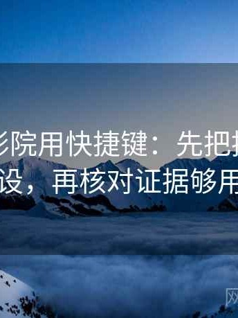读神马影院用快捷键：先把推断降成假设，再核对证据够用吗