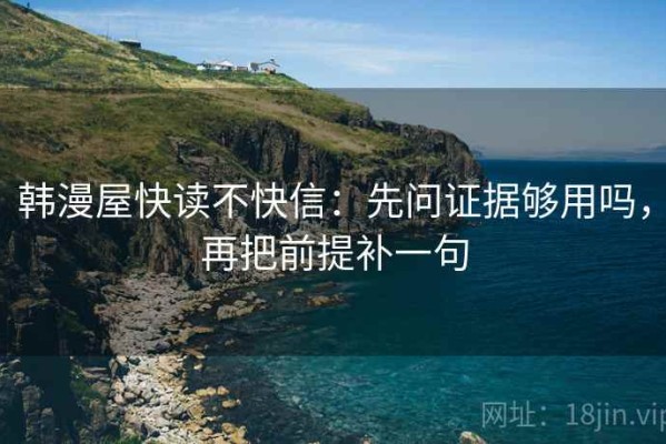 韩漫屋快读不快信：先问证据够用吗，再把前提补一句