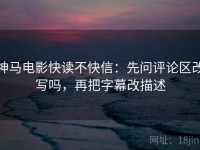 神马电影快读不快信：先问评论区改写吗，再把字幕改描述