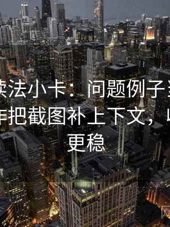微密圈读法小卡：问题例子当结论了吗，动作把截图补上下文，收尾读完更稳