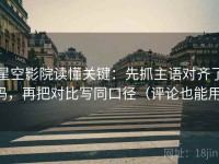星空影院读懂关键：先抓主语对齐了吗，再把对比写同口径（评论也能用）