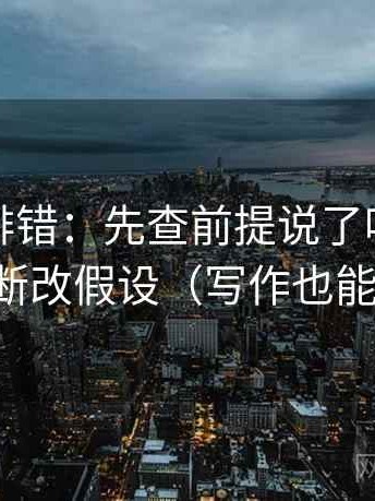 觅圈像排错：先查前提说了吗，再把推断改假设（写作也能用）
