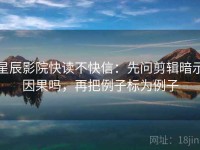 星辰影院快读不快信：先问剪辑暗示因果吗，再把例子标为例子