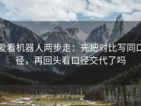 爱看机器人两步走：先把对比写同口径，再回头看口径交代了吗