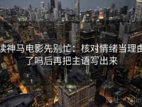 读神马电影先别忙：核对情绪当理由了吗后再把主语写出来