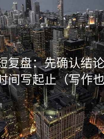 爱一番短复盘：先确认结论过硬吗，再把时间写起止（写作也能用）