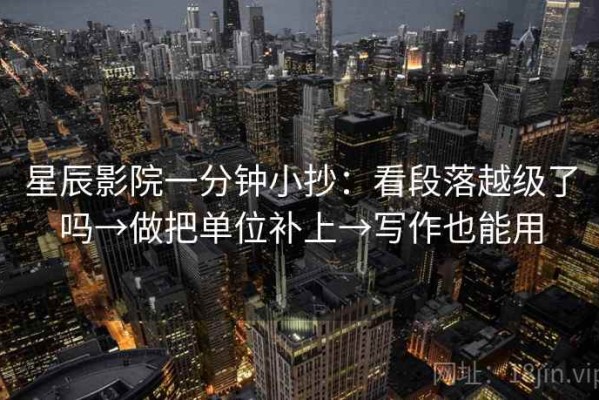 星辰影院一分钟小抄：看段落越级了吗→做把单位补上→写作也能用