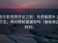 欧乐影视想评论之前：先把截图补上下文，再对照前提漏写吗（像做旁白校对）