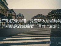 星空影院像排错：先查转发语加码吗，再把结尾改成摘要（写作也能用）