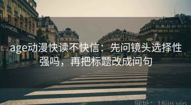 age动漫快读不快信：先问镜头选择性强吗，再把标题改成问句