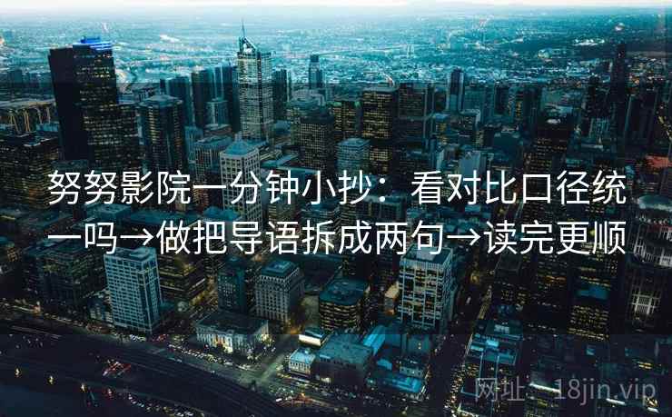 努努影院一分钟小抄：看对比口径统一吗→做把导语拆成两句→读完更顺